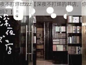 深夜不打烊tttzzz【深夜不打烊的书店，你会去吗？】