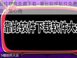 靠比较件软件免费下载—靠比较件软件免费下载，无套路，放心用