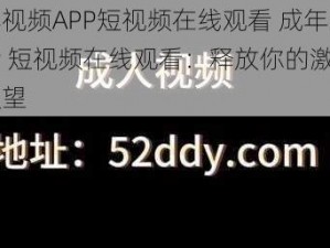 成年视频APP短视频在线观看 成年视频 APP 短视频在线观看：释放你的激情与欲望