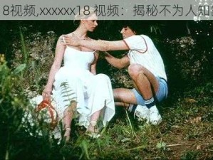 xxxxx18视频,xxxxxx18 视频：揭秘不为人知的秘密