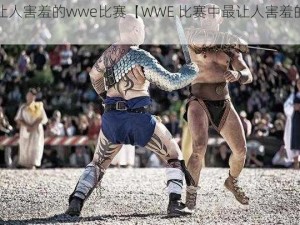 最让人害羞的wwe比赛【WWE 比赛中最让人害羞的瞬间】