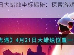 光遇4月21日大蜡烛坐标揭秘：探索游戏中神秘的烛光之旅