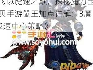 《以魔速之巅，探秘魔力宝贝手游鼠王加点详解：3魔2速中心策略》