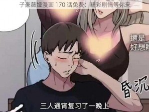 子豪薇娅漫画 170 话免费：精彩剧情等你来