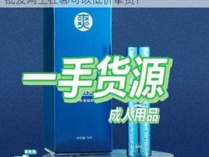 成人用品批发网上在哪拿货便宜_成人用品批发网上在哪可以低价拿货？