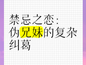 麻花豆传媒剧国产MV兄妹、麻花豆传媒剧国产 MV 兄妹：禁忌之恋的情感纠葛