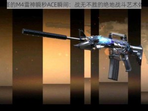 奇怪的M4雷神瞬秒ACE瞬间：战无不胜的绝地战斗艺术体验