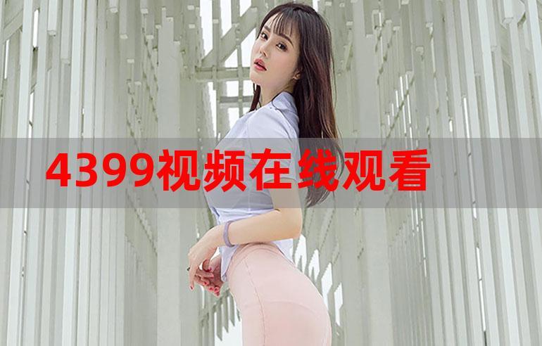 4399 看片在线中文，热门影片高清播放，无广告弹窗，给你流畅的观影体验