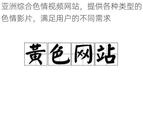 亚洲综合色情视频网站，提供各种类型的色情影片，满足用户的不同需求