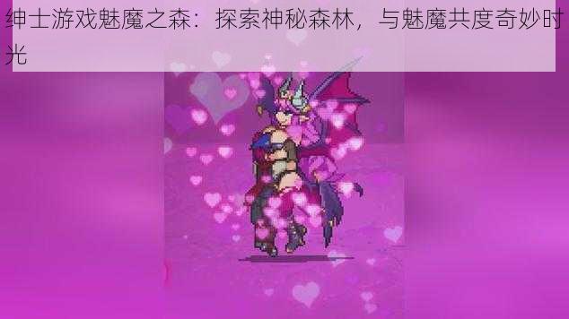 绅士游戏魅魔之森：探索神秘森林，与魅魔共度奇妙时光