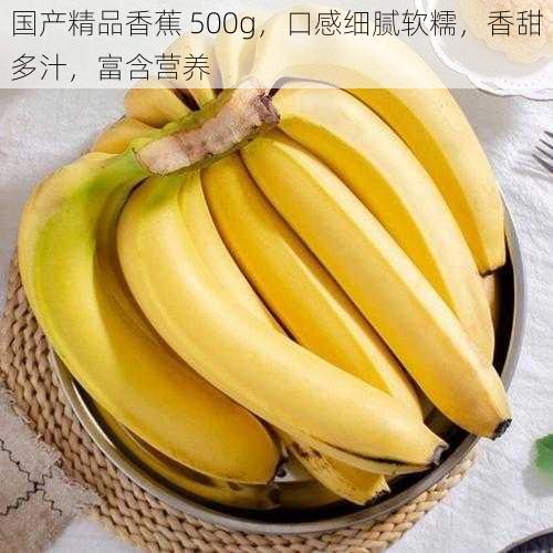 国产精品香蕉 500g，口感细腻软糯，香甜多汁，富含营养