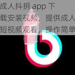 成人抖抈 app 下载安装视频，提供成人短视频观看，操作简单