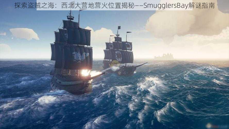 探索盗贼之海：西北大营地营火位置揭秘——SmugglersBay解谜指南