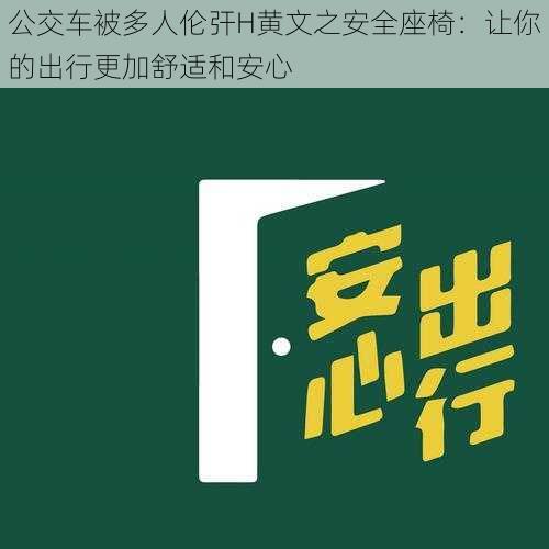 公交车被多人伦㢨H黄文之安全座椅：让你的出行更加舒适和安心