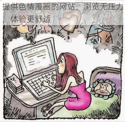 提供色情漫画的网站，浏览无压力，体验更舒适