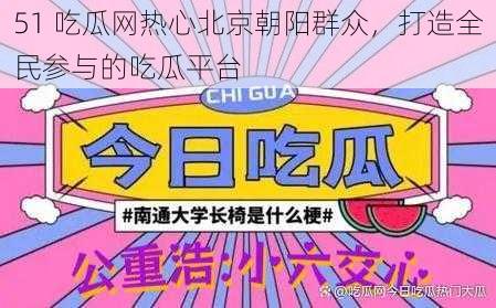 51 吃瓜网热心北京朝阳群众，打造全民参与的吃瓜平台