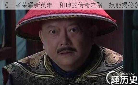 《王者荣耀新英雄：和珅的传奇之路，技能揭秘》