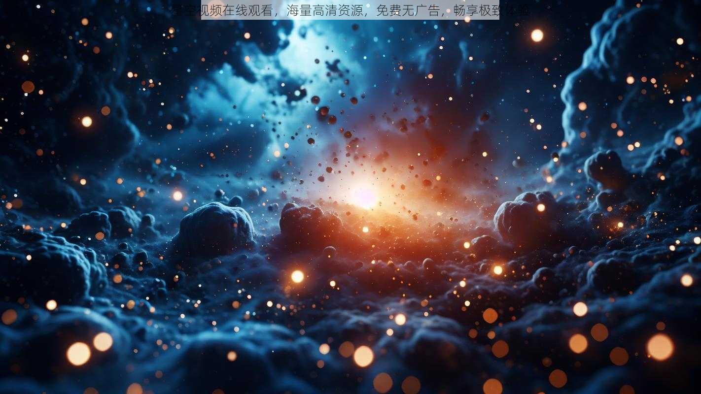 星空视频在线观看，海量高清资源，免费无广告，畅享极致体验