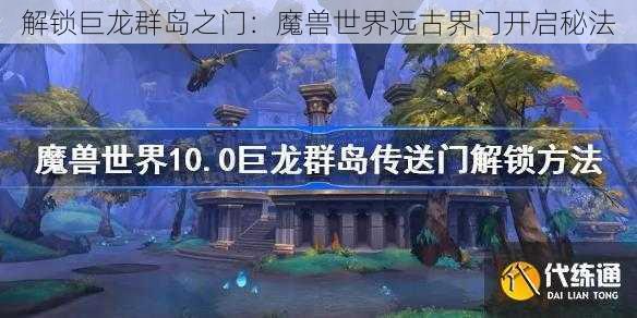 解锁巨龙群岛之门：魔兽世界远古界门开启秘法