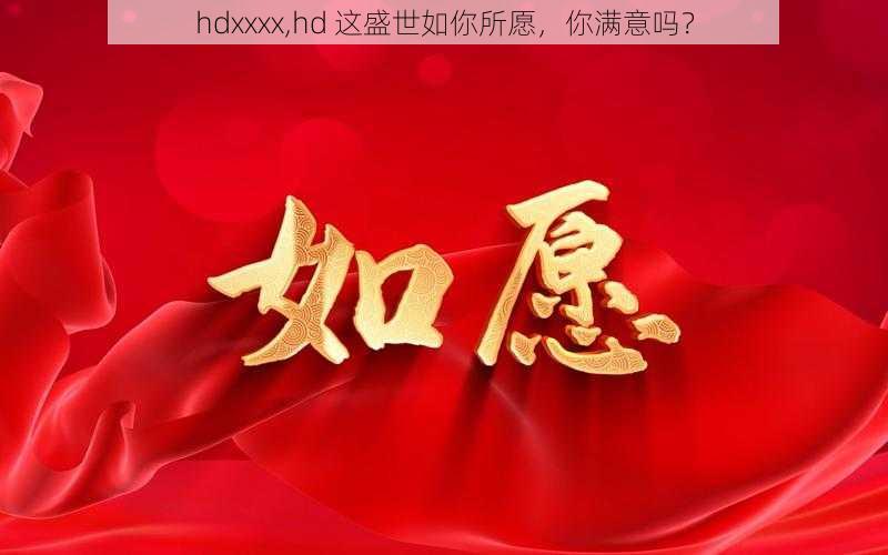 hdxxxx,hd 这盛世如你所愿，你满意吗？