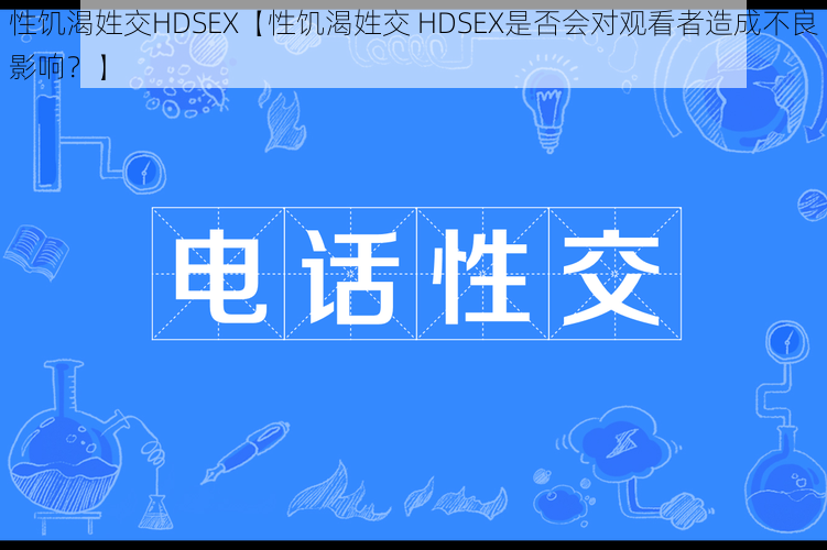 性饥渴姓交HDSEX【性饥渴姓交 HDSEX是否会对观看者造成不良影响？】