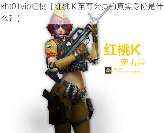 kht01vip红桃【红桃 K 至尊会员的真实身份是什么？】