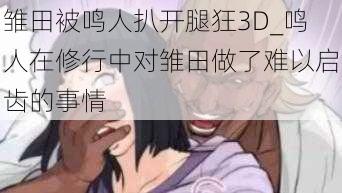 雏田被鸣人扒开腿狂3D_鸣人在修行中对雏田做了难以启齿的事情