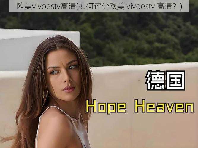 欧美vivoestv高清(如何评价欧美 vivoestv 高清？)