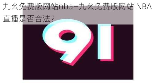 九幺免费版网站nba—九幺免费版网站 NBA 直播是否合法？