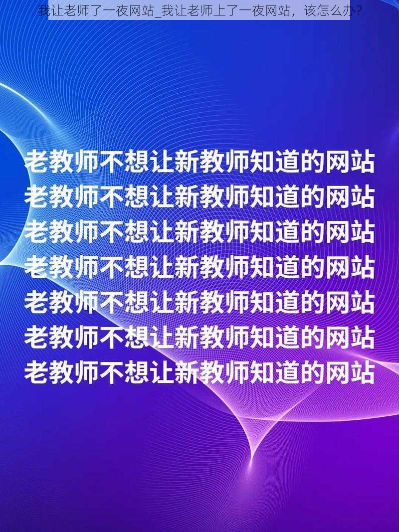 我让老师了一夜网站_我让老师上了一夜网站，该怎么办？