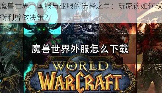 魔兽世界：国服与亚服的选择之争：玩家该如何权衡利弊做决策？