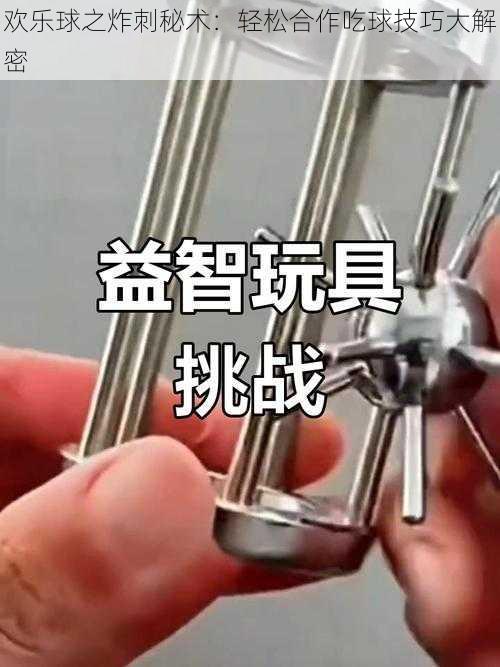 欢乐球之炸刺秘术：轻松合作吃球技巧大解密